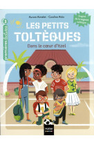 Les petits tolteques - t06 - les petits tolteques - dans le coeur d-itzel - cp/ce1 6/7 ans