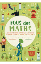 Fous des maths - comment devenir copain avec les tables de multiplications en jouant avec les fables