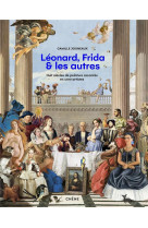 Leonard, frida et les autres - huit siecles de peinture racontes en cent artistes