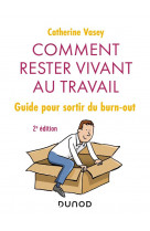 Comment rester vivant au travail - 2e éd. - guide pour sortir du burn out