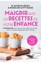 Maigrir avec les recettes de votre enfance - le programme pour renouer avec le plaisir de manger gra