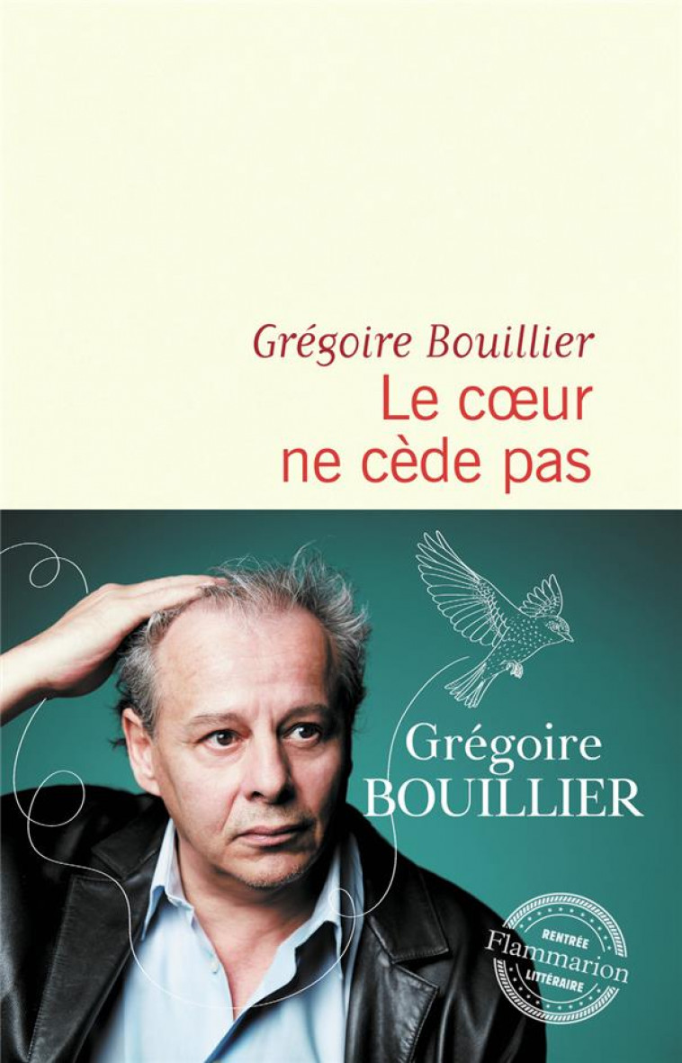 LE COEUR NE CEDE PAS - BOUILLIER GREGOIRE - FLAMMARION