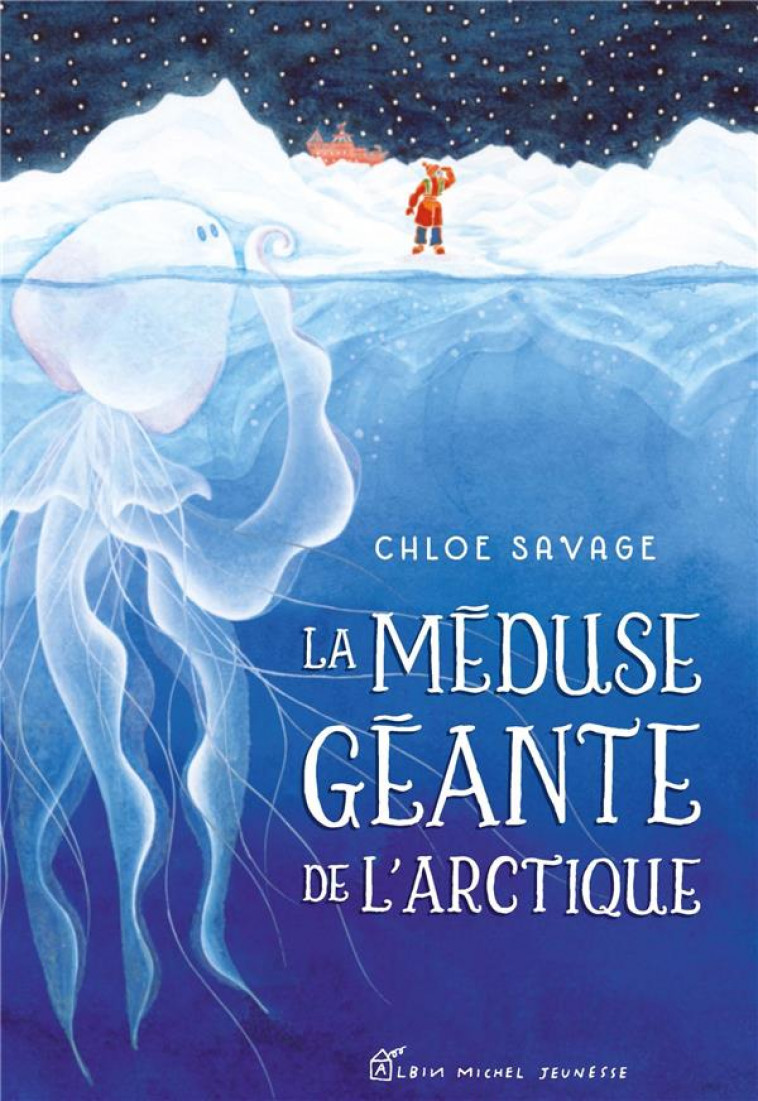 LA MEDUSE GEANTE DE L-ARCTIQUE - SAVAGE CHLOE - ALBIN MICHEL