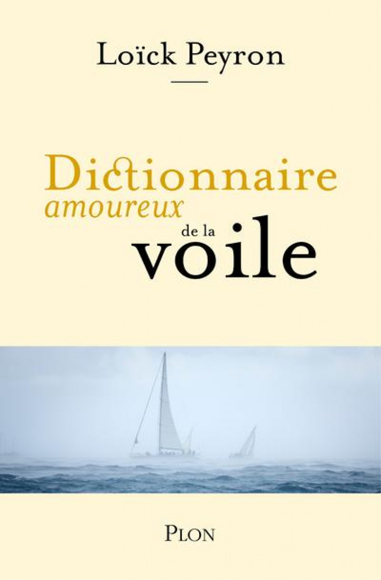 DICTIONNAIRE AMOUREUX DE LA VOILE - PEYRON LOICK - PLON