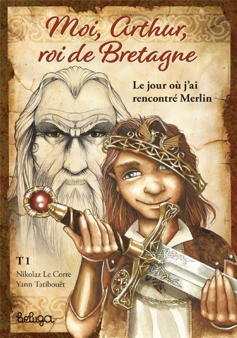 T 1 MOI ARTHUR ROI DE BRETAGNE - LE JOUR OU J-AI RENCONTRE MERLIN - TATIBOUET/LE CORRE - BELUGA