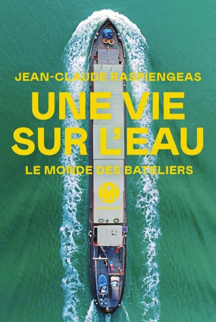 UNE VIE SUR L-EAU - LE MONDE DES BATELIERS - RASPIENGEAS J-C. - ICONOCLASTE