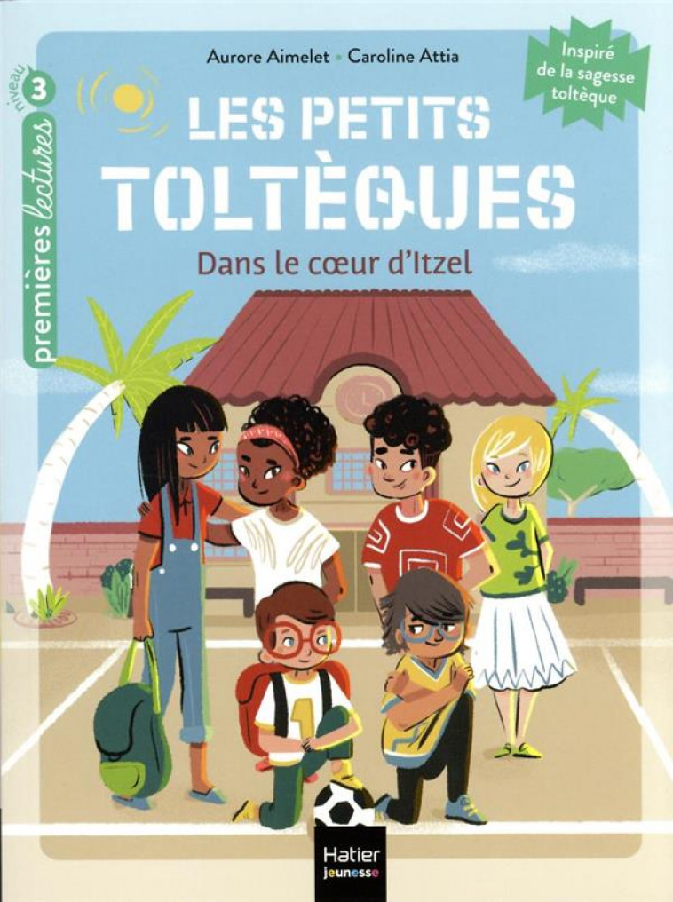 LES PETITS TOLTEQUES - T06 - LES PETITS TOLTEQUES - DANS LE COEUR D-ITZEL - CP/CE1 6/7 ANS - AIMELET/ATTIA - HATIER SCOLAIRE