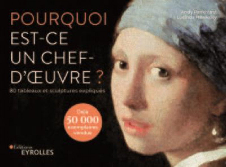 POURQUOI EST-CE UN CHEF-D-OEUVRE ? - 80 TABLEAUX ET SCULPTURES EXPLIQUES - PANKHURST/HAWKSLEY - EYROLLES