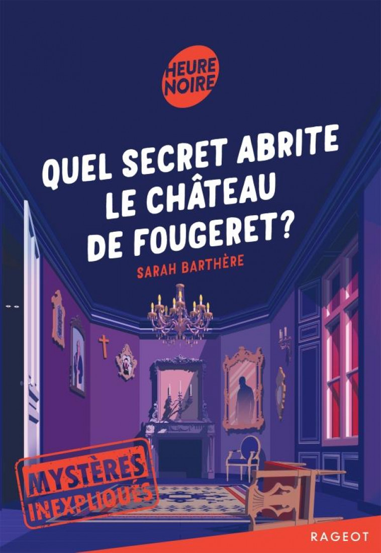 MYSTERES INEXPLIQUES - T02 - MYSTERES INEXPLIQUES - QUEL SECRET ABRITE LE CHATEAU DE FOUGERET ? - BARTHERE SARAH - RAGEOT