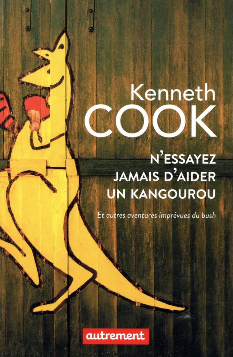 N-ESSAYEZ JAMAIS D-AIDER UN KANGOUROU ET AUTRES AVENTURES IMPREVUES DU BUSH - ILLUSTRATIONS, COULEUR - COOK/VIGNOL - AUTREMENT