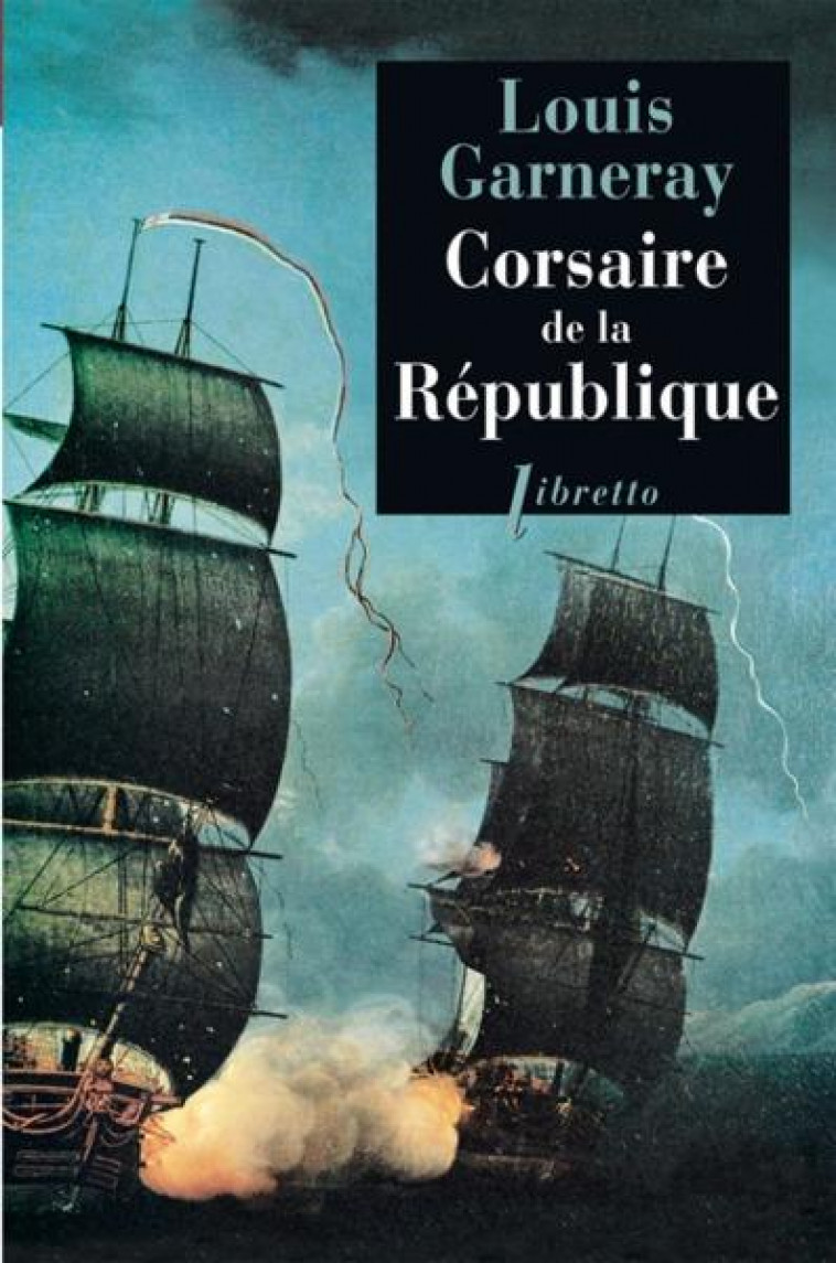 CORSAIRE DE LA REPUBLIQUE VOYAGES, AVENTURE ET COMBATS, T1 - VOL01 - GARNERAY LOUIS - LIBRETTO