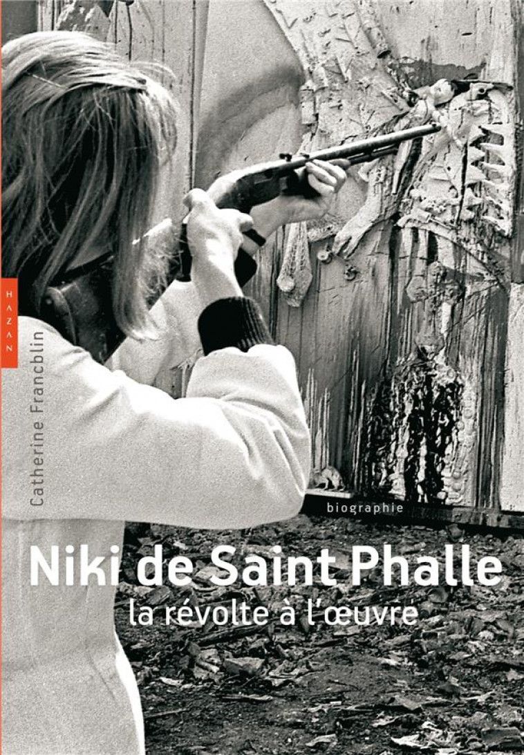 NIKI DE SAINT PHALLE. LA REVOLTE A L-OEUVRE - FRANCBLIN CATHERINE - Hazan