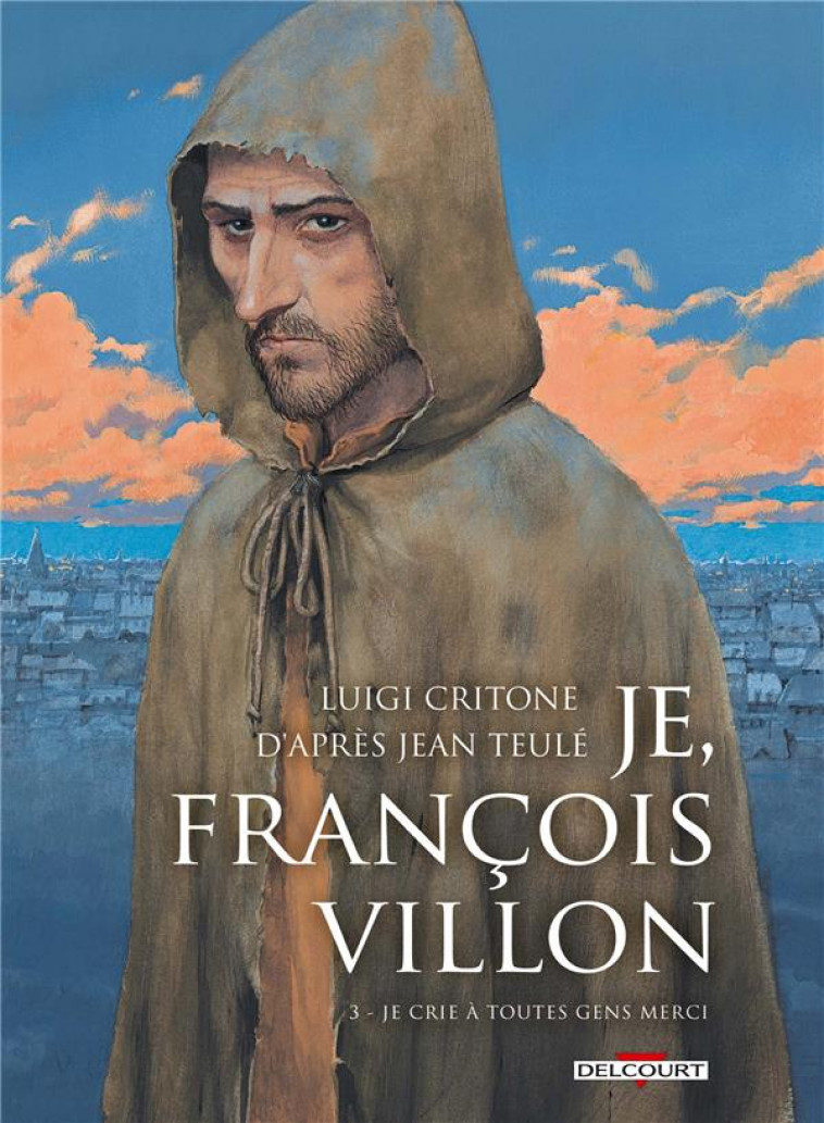 JE, FRANCOIS VILLON T03 - JE CRIE A TOUTES GENS MERCI - CRITONE/CASETTI - Delcourt