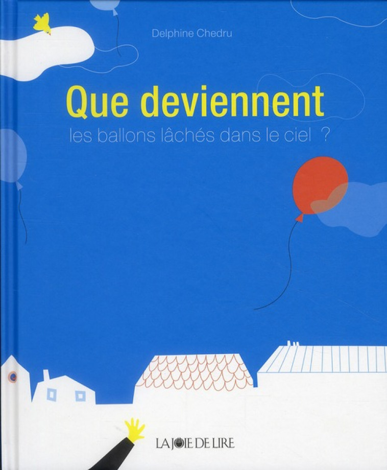 QUE DEVIENNENT LES BALLONS LACHES DANS LE CIEL ? - CHEDRU DELPHINE - LA JOIE DE LIRE