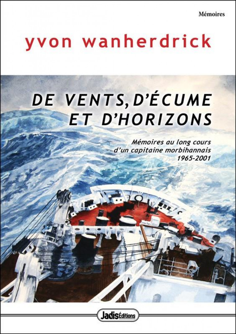 DE VENTS D-ECUME ET D-HORIZONS - MEMOIRES AU LONG-COURS D-UN CAPITAINE MORBIHANNAIS 1965-2001 - WANHERDRICK YVON - JADIS EDITIONS