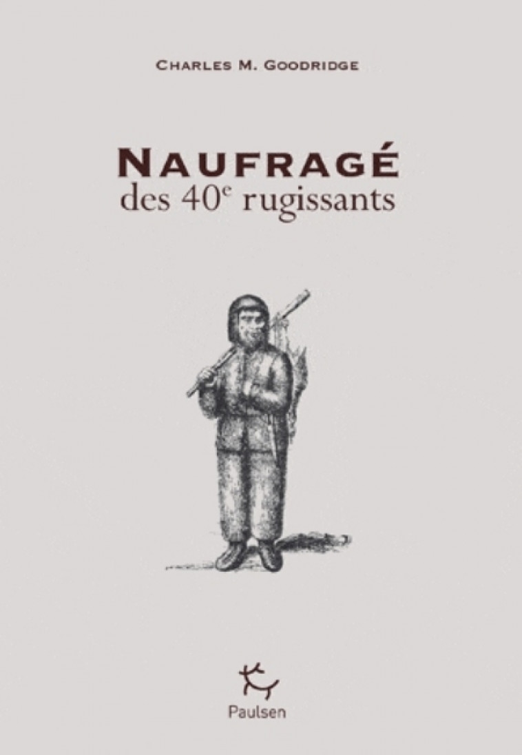 NAUFRAGE DES 40E RUGISSANTS - GOODRIDGE C M. - PAULSEN