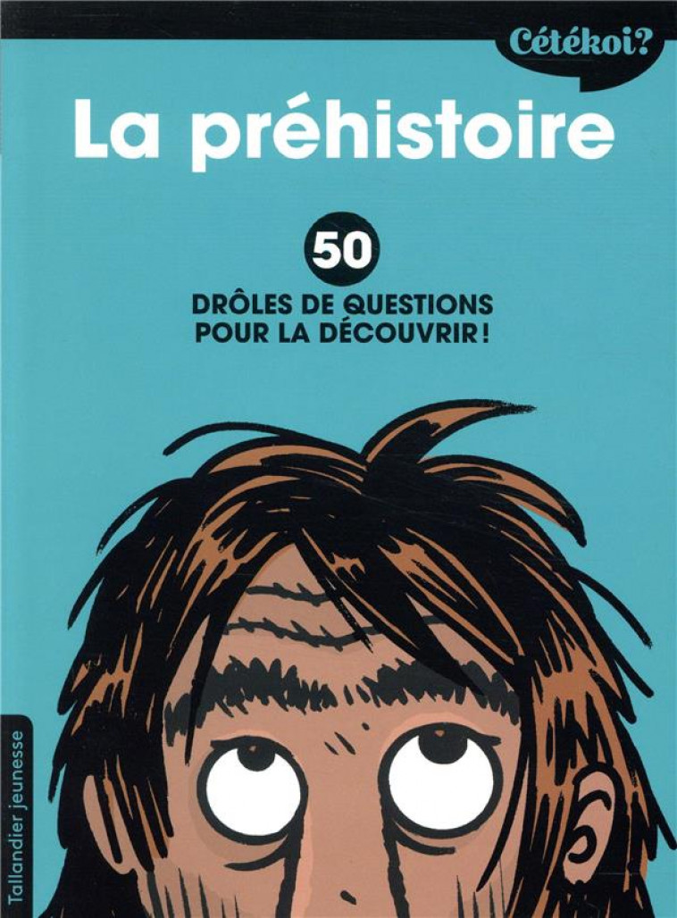 CETEKOI LA PREHISTOIRE ? - 50 DROLES DE QUESTIONS POUR LA DECOUVRIR ! - BOISTEAU/TERRAL - TALLANDIER