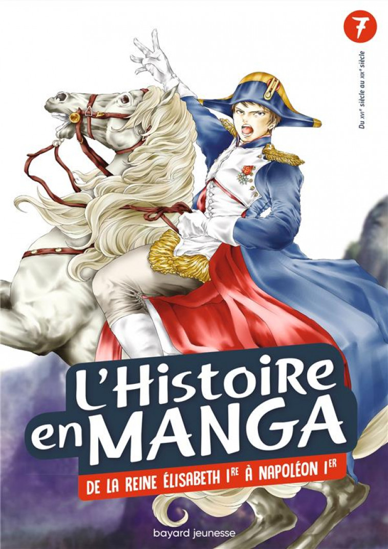 L-HISTOIRE EN MANGA - DE LA REINE ELISABETH 1RE A NAPOLEON 1ER - TOME 7 - XXX - BAYARD JEUNESSE