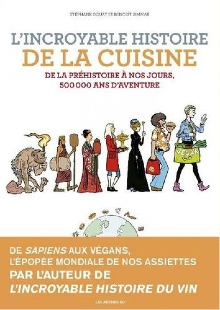 L-INCROYABLE HISTOIRE DE LA CUISINE - DE LA PREHISTOIRE A NOS JOURS, 500 000 ANS D-AVENTURE - SIMMAT/DOUAY - ARENES