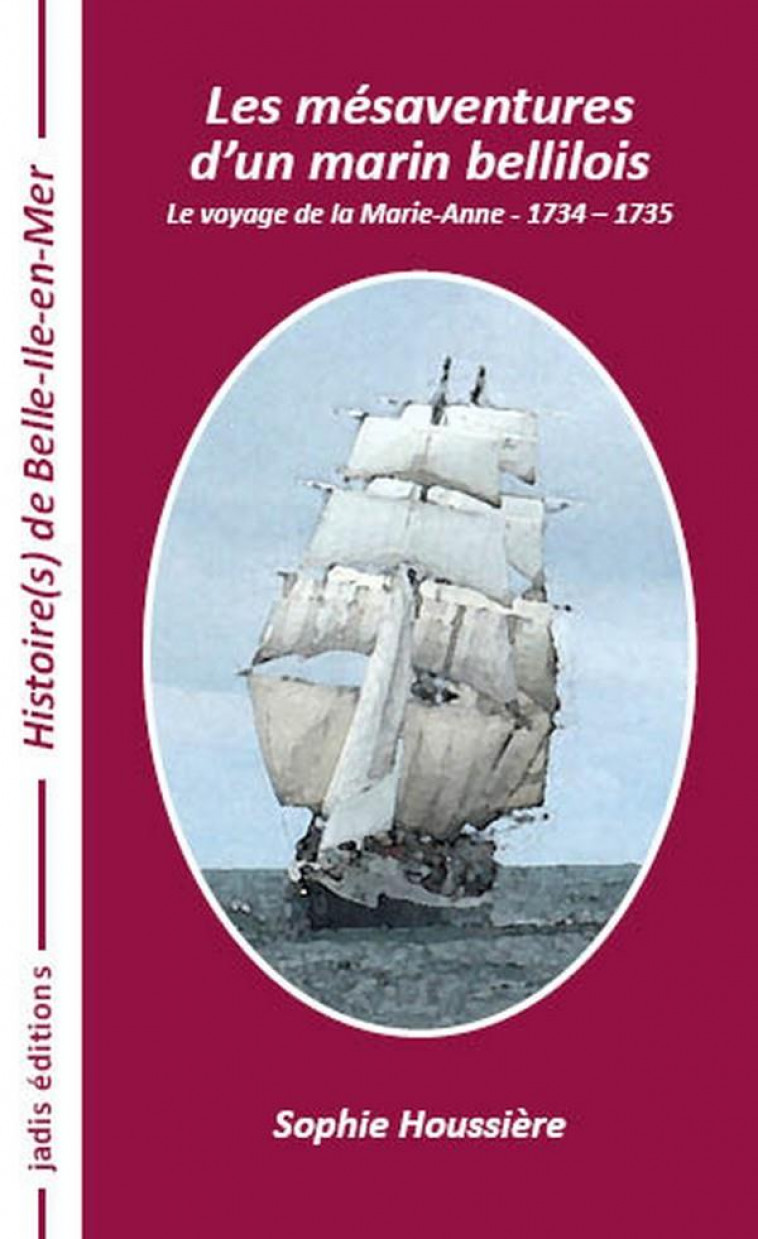 LES MESAVENTURES D-UN MARIN BELLILOIS - LE VOYAGE DE LA MARIE-ANNE 1734-1735 - HOUSSIERE SOPHIE - JADIS EDITIONS