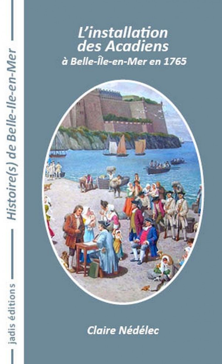 L-INSTALLATION DES ACADIENS A BELLE-ILE-EN-MER EN 1765 - NEDELEC CLAIRE - JADIS EDITIONS