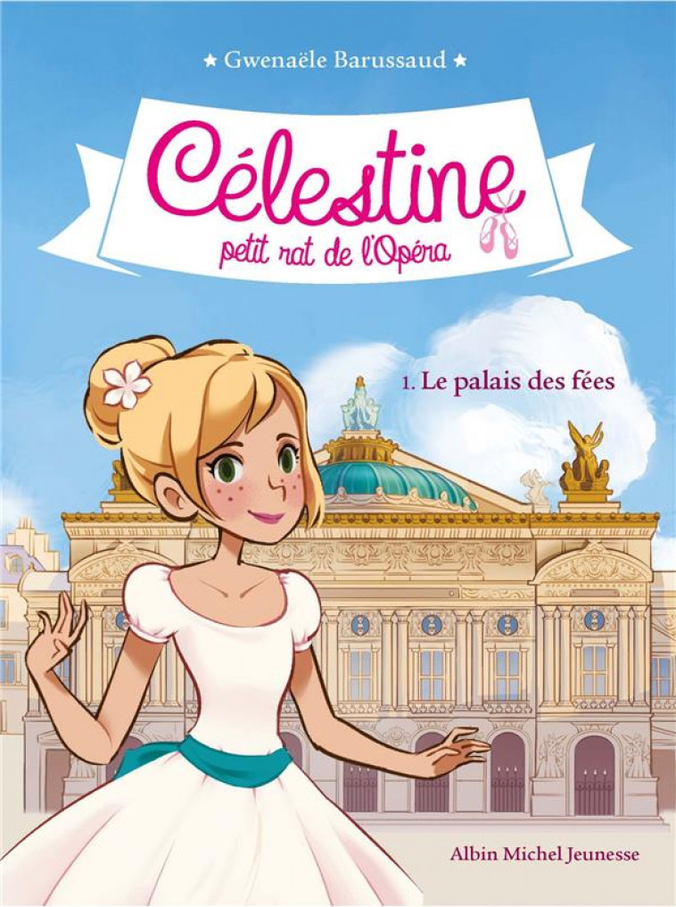 CELESTINE, PETIT RAT DE L-OPERA - CELESTINE T1 LE PALAIS DES FEES T1 - BARUSSAUD GWENAELE - ALBIN MICHEL