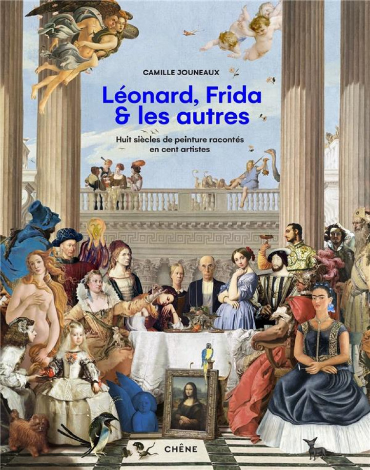 LEONARD, FRIDA ET LES AUTRES - HUIT SIECLES DE PEINTURE RACONTES EN CENT ARTISTES - JOUNEAUX CAMILLE - LE CHENE