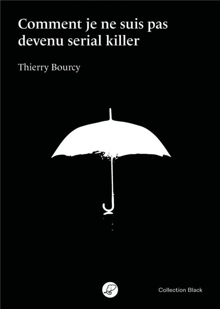COMMENT JE NE SUIS PAS DEVENU SERIAL KILLER - BOURCY, THIERRY - BLACKLEPHANT