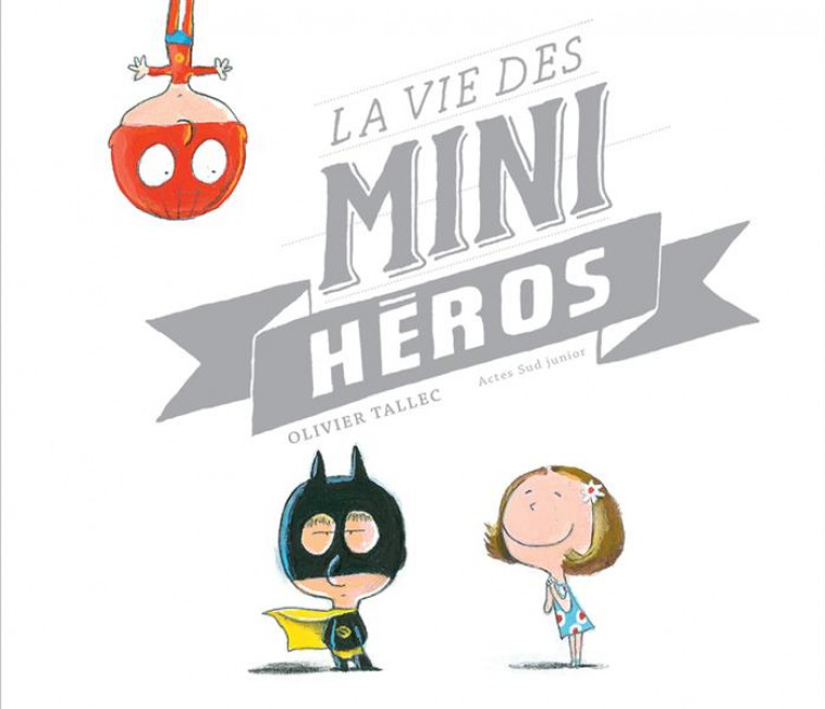 LA VIE DES MINI-HEROS - TALLEC OLIVIER - Actes Sud junior