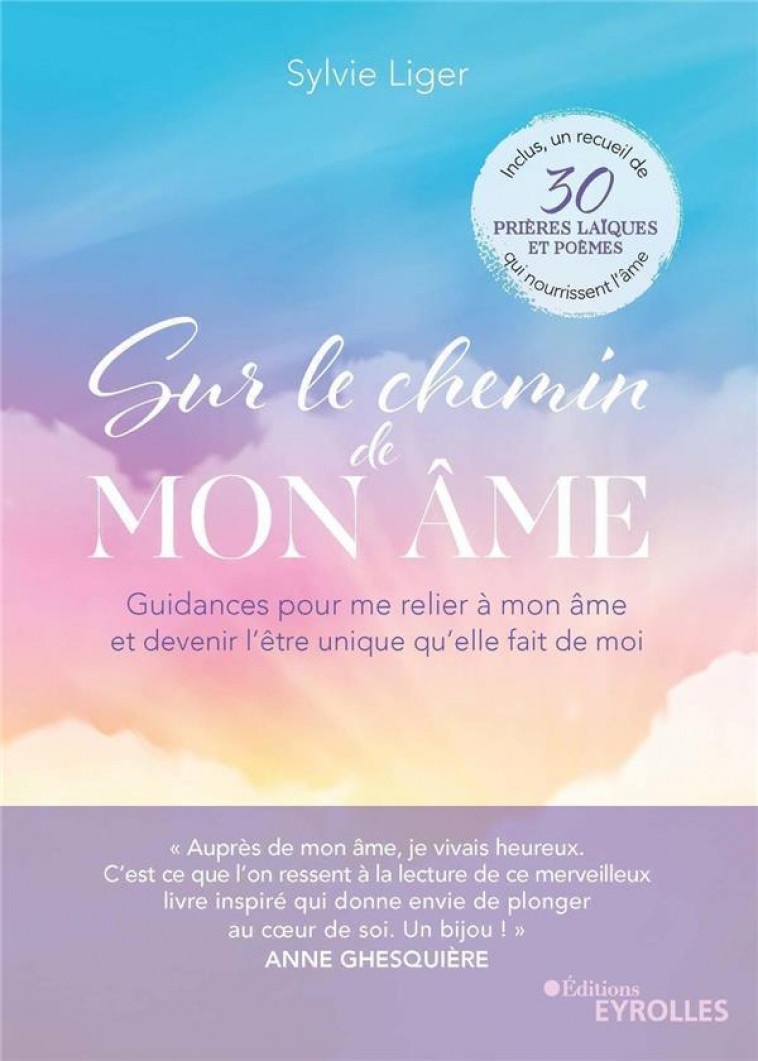 SUR LE CHEMIN DE MON AME : GUIDANCES POUR ME RELIER A MON AME ET DEVENIR L'ETRE UNIQUE QU'ELLE FAIT DE MOI - LIGER, SYLVIE - EYROLLES