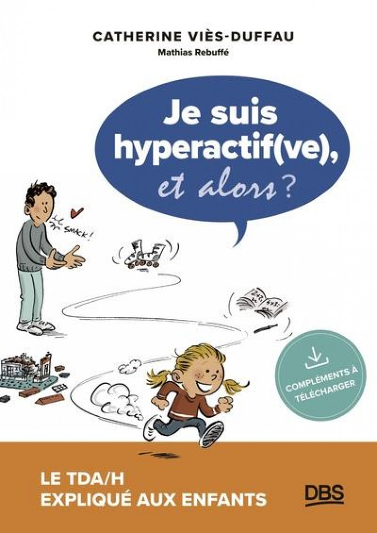 JE SUIS HYPERACTIF(VE), ET ALORS ? - LE TDA/H EXPLIQUE AUX ENFANTS - REBUFFE/VIES-DUFFAU - DE BOECK SUP