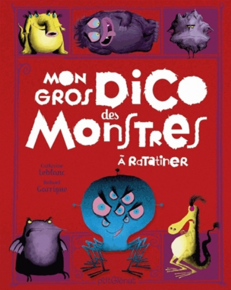 COMMENT RATATINER - MON GROS DICO DES MONSTRES - A RATATINER - LEBLANC/GARRIGUE - P'tit Glénat