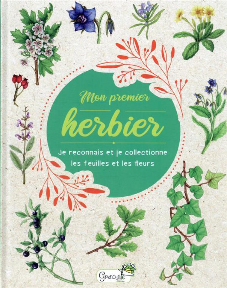 MON PREMIER HERBIER : JE RECONNAIS ET JE COLLECTIONNE LES FEUILLES ET LES FLEURS - COLLECTIF - GRENOUILLE