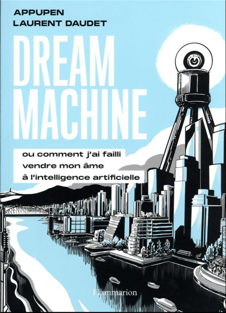 DREAM MACHINE - OU COMMENT J-AI FAILLI VENDRE MON AME A L-INTELLIGENCE ARTIFICIELLE - APPUPEN/DAUDET/JUL - FLAMMARION