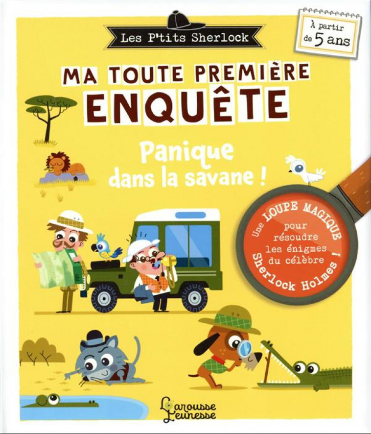 LES PTITS SHERLOCK : MA TOUTE PREMIERE ENQUETE ! - PANIQUE DANS LA SAVANE ! - LEBRUN/MORIZE - LAROUSSE