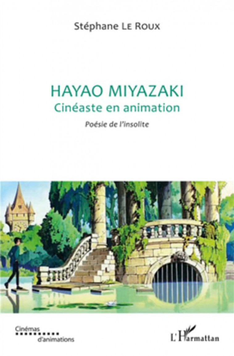 HAYAO MIYAZAKI  -  CINEASTE EN ANIMATION  -  POESIE DE L'INSOLITE - LE ROUX, STEPHANE - L'HARMATTAN