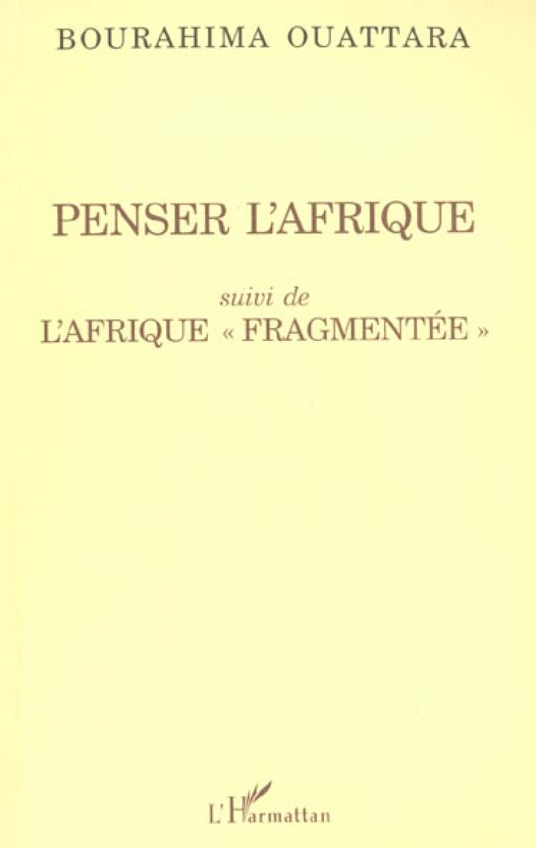 PENSER L'AFRIQUE - SUIVI DE L'AFRIQUE FRAGMENTEE - OUATTARA, BOURAHIMA - L'HARMATTAN