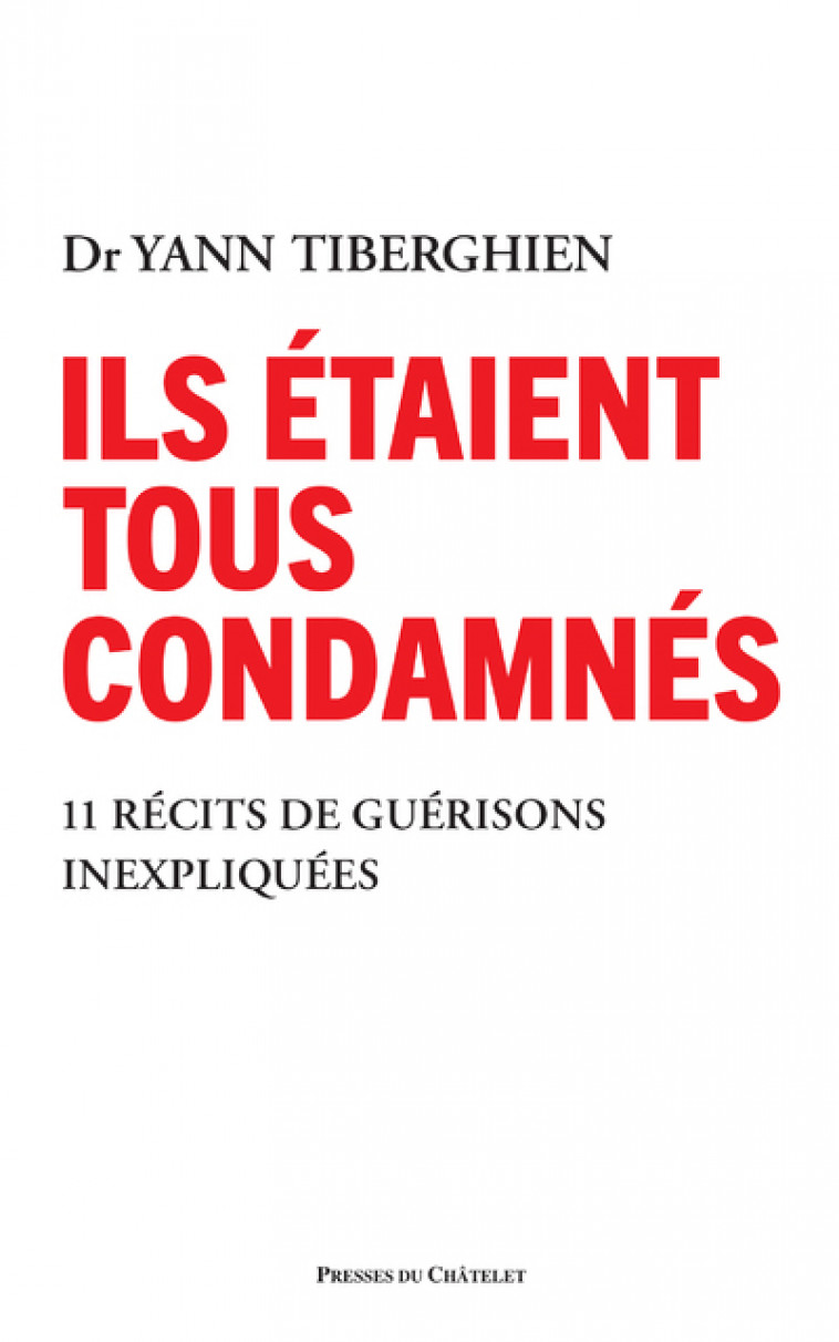 Ils étaient tous condamnés - 11 récits de guérisons inexpliquées - Tiberghien Yann - PRESSES CHATELE