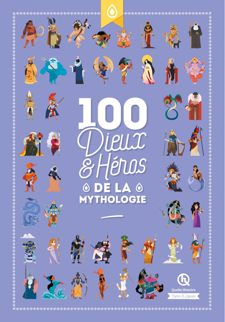 100 dieux et héros de la Mythologie -  , Clémentine V. Baron Clémentine V. Baron, Wennagel Bruno, Ferret Mathieu, Biasse Guillaume, Tuffin Mathilde, Robin Pécontal Robin Pécontal, Clémentine V. Baron , Robin Pécontal  - QUELLE HISTOIRE