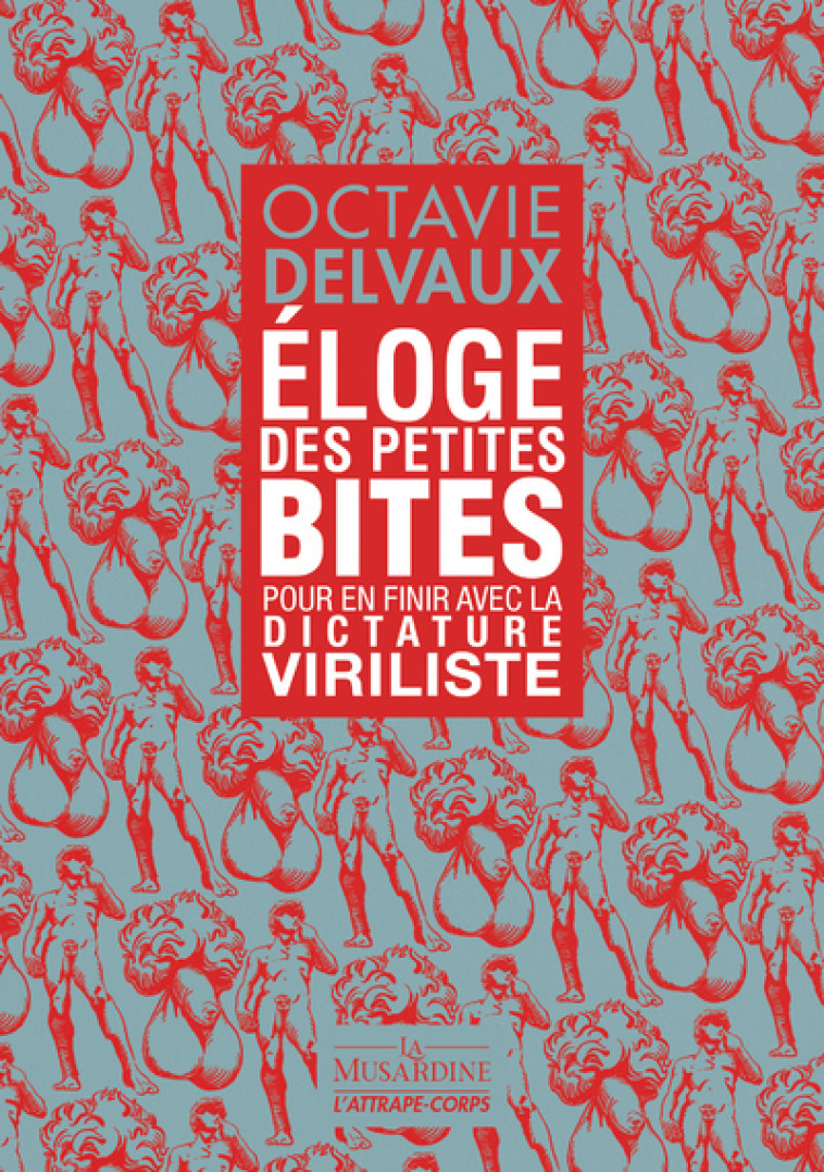 Eloge des petites bites - Pour en finir avec la dictature viriliste - Delvaux Octavie - LA MUSARDINE