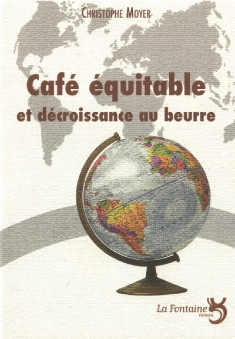 Café équitable et décroissance au beurre - Moyer christophe  - LA FONTAINE